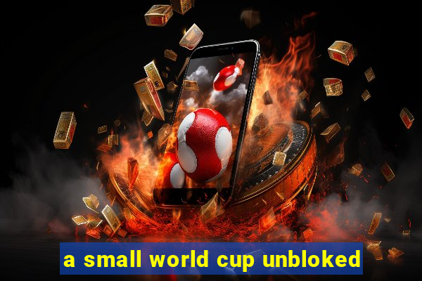 a small world cup unbloked